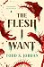 The Flesh I Want by Todd S. Jordan The Flesh I Want by Todd S. Jordan