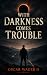 With Darkness Comes Trouble