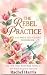 The Rebel Practice : A 12-W...