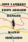 Miss Lambert Steps Aboard Danger by Kazuo Ishiguro Miss Lambert Steps Aboard Danger by Kazuo Ishiguro