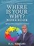 Where is Your Why? Workbook...