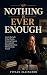 NOTHING IS EVER ENOUGH: How...