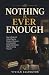 NOTHING IS EVER ENOUGH: How...