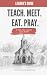 TEACH. MEET. EAT. PRAY. Lea...