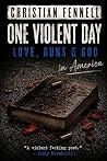One Violent Day: LOVE, GUNS & GOD in America (The Real and the Imagined Trilogy)