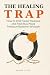 The Healing Trap: How to St...