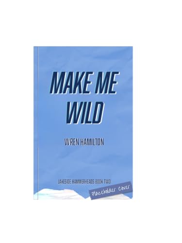 Make Me Wild (Kindle Edition)