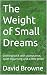 The Weight of Small Dreams:...