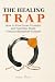 The Healing Trap: How to St...