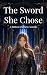 The Sword She Chose: A Rebo...