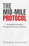 The Mid-Mile Protocol: The Builder’s Guide to Escaping the Illusion of Action