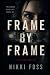 FRAME BY FRAME by Nikki Foss FRAME BY FRAME by Nikki Foss