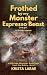 Frothed by my Monster Espresso Beast: One girl. Unlimited steam. (Sweet Rise Bakery - A Kitchen Monster RomCom Book 3)