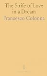 The Strife of Love in a Dream: Being the Elizabethan Version of the First Book of the Hypnerotomachia of Francesco Colonna The Strife of Love in a Dream: Being the Elizabethan Version of the First Book of the Hypnerotomachia of Francesco Colonna
