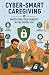 Cyber-Smart Caregiving: Pro...