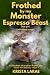 Frothed by my Monster Espre...