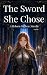 The Sword She Chose: A Rebo...