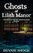 Ghosts of Lilith Manor: The...