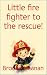 Little fire fighter to the ...