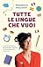 Tutte le lingue che vuoi. Il metodo definitivo per allenare e ampliare le tue competenze linguistiche (Italian Edition)