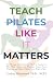 Teach Pilates Like it Matters: The Missing Curriculum for Modern Instructors Who Want Stress-Free Planning, Expert-Level Teaching, and Classes Clients Never Want to Miss