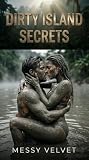 Dirty Island Secrets: Dirty Island Secrets: A Dark Forced Proximity Romance of Mud, Power, and Surrender
