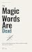 The Magic Words Are Dead: H...