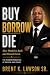 Buy Borrow & Die by Brent Lawson Buy Borrow & Die by Brent Lawson