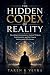 THE HIDDEN CODEX OF REALITY by TAREN VEYRA