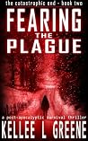 Fearing the Plague - A Post-Apocalyptic Survival Thriller by Kellee L. Greene