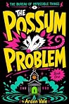 The Possum Problem (The Bureau of Impossible Things Book 1)