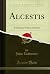 Alcestis: A Dramatic Poem a...