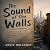 The Sound of the Walls: A M...