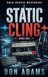 Static Cling: The Cold Static Mysteries Book One Static Cling: The Cold Static Mysteries Book One