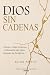 Dios sin cadenas: Gnosis, c...