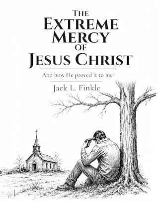 The Extreme Mercy of Jesus Christ: And how He proved it to me