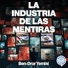 La industria de las mentiras: Cómo y por qué los medios de comunicación y el mundo académico mienten sobre el conflicto árabe-israelí