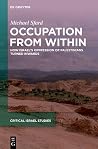 Occupation From Within: How Israel’s Oppression of Palestinians Turned Inwards (Critical Israel Studies, 1)