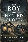 The Boy Who Healed Ghosts by Sedonia Guillone The Boy Who Healed Ghosts by Sedonia Guillone