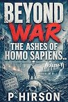 Beyond War (Vol. V) : The Ashes of Homo Sapiens..: Our World… Our Choices... Our End... Beyond War (Vol. V) : The Ashes of Homo Sapiens..: Our World… Our Choices... Our End...