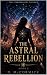 The Astral Rebellion: THE S...