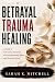 Betrayal Trauma Healing: A ...