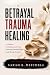 Betrayal Trauma Healing: A ...