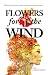 Flowers for the Wind: When ...
