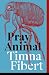 Pray Animal by Timna Fibert