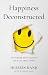 Happiness Deconstructed by Hussein Kanji Happiness Deconstructed by Hussein Kanji