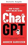 Wie man mit ChatGPT online Geld verdient: Kündige deinen Job und verdiene ein Vollzeit-Einkommen mit ChatGPT, selbst wenn du null Erfahrung hast (Ein vollständiger, ... und aktueller (German Edition) Wie man mit ChatGPT online Geld verdient: Kündige deinen Job und verdiene ein Vollzeit-Einkommen mit ChatGPT, selbst wenn du null Erfahrung hast (Ein vollständiger, ... und aktueller (German Edition)