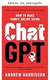Como ganhar dinheiro online usando ChatGPT: deixe seu emprego e ganhe uma renda em tempo integral usando ChatGPT mesmo sem nenhuma experiência (um guia ... e atualizado para in (Portuguese Edition) Como ganhar dinheiro online usando ChatGPT: deixe seu emprego e ganhe uma renda em tempo integral usando ChatGPT mesmo sem nenhuma experiência (um guia ... e atualizado para in (Portuguese Edition)