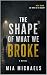 The Shape of What We Broke by Mia Michaels The Shape of What We Broke by Mia Michaels