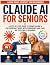 Claude AI for Seniors: A St...